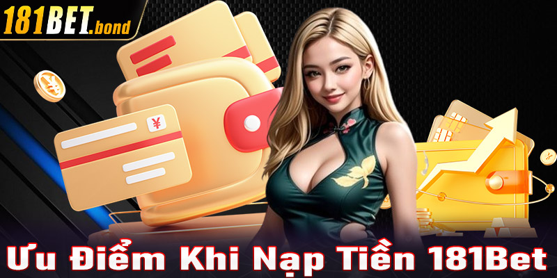 Những ưu điểm mà hệ thống nạp tiền 181Bet đang sở hữu 