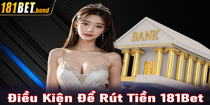 Điều kiện cần tuân thủ để đảm bảo rút tiền 181Bet thành công 