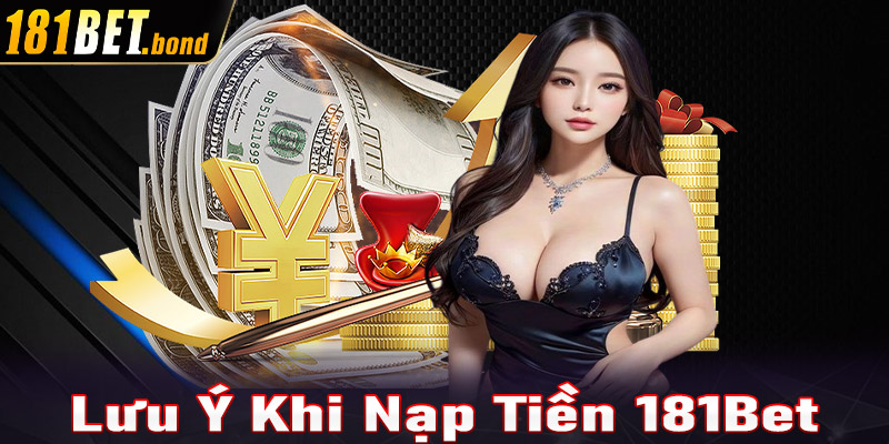 Một số lưu ý trong quá trình tiến hành nạp tiền 181Bet cược thủ cần phải nắm được 