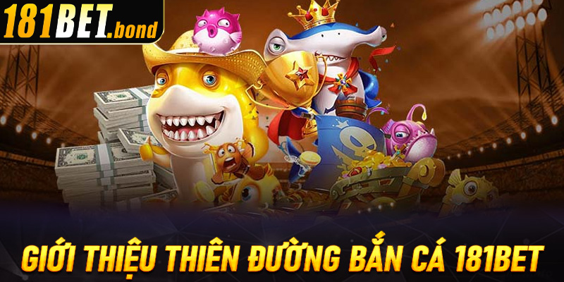 Giới thiệu thiên đường bắn cá 181bet