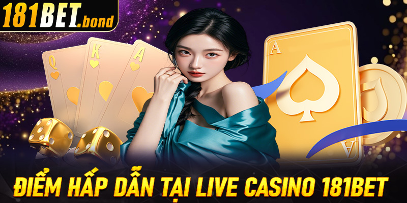Bùng nổ hàng loạt điểm hấp dẫn tại live casino 181Bet