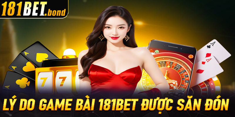 Những lý do game bài 181bet được săn đón nhiệt tình