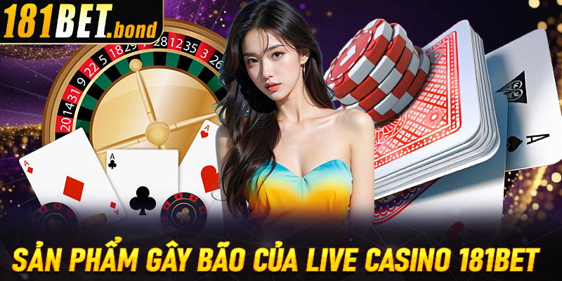 Sản phẩm nào đang gây bão ở live casino 181Bet?