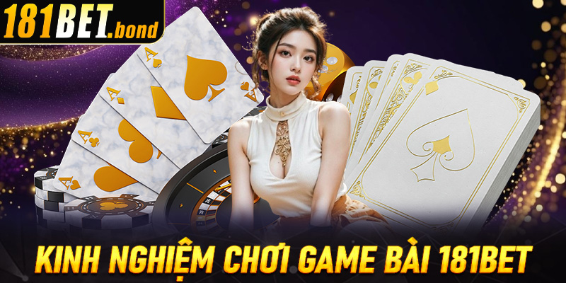 Kinh nghiệm săn thưởng siêu hời cùng với game bài 181bet
